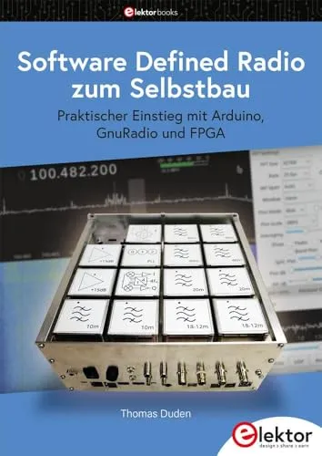 Software Defined Radio zum Selbstbau: Praktischer Einstieg mit Arduino, GnuRadio und FPGA - Elektronik: Lernen Sie die Grundlagen des Software Defined Radio und bauen Sie Ihr eigenes Gerät mit Arduino und FPGA für vielseitige Anwendungen.