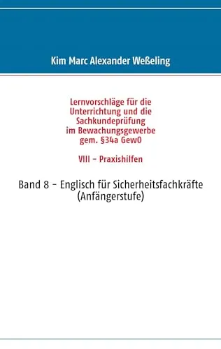 Lernvorschläge für die Sachkundeprüfung im Bewachungsgewerbe gem. §34a GewO VIII - Praxishilfen: Band 8 - Englisch für Sicherheitsfachkräfte (Anfängerstufe)