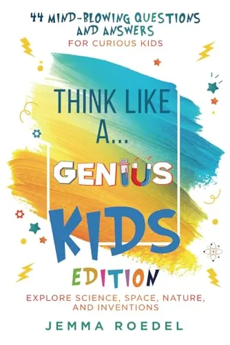 Think Like a Genius: Kids Edition: 44 Mind-Blowing Questions & Answers for Curious Kids – Explore Science, Space, Nature, and Inventions (Think Like a Boss)