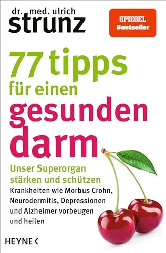 Tipps für einen gesunden Darm: Unser Superorgan stärken und schützen – Krankheiten wie Morbus Crohn, Neurodermitis, Depressionen und Alzheimer vorbeugen und heilen 77
