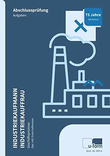 Industriekaufmann/Industriekauffrau Prüfungstrainer – Geschäftsprozesse - Industriekaufmann/Industriekauffrau, umfassender Prüfungstrainer mit Übungsaufgaben und ausführlichen Lösungen zur optimalen Vorbereitung auf die Abschlussprüfung.