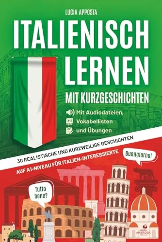 Italienisch lernen mit Kurzgeschichten: 30 realistische und kurzweilige Geschichten auf A1-Niveau für Italien-Interessierte auf Italienisch und Deutsch - mit Audiodateien, Vokabellisten und Übungen