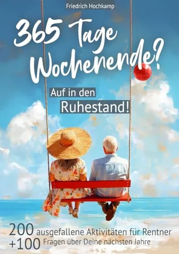 Tage Wochenende? Auf in den Ruhestand! 200 ausgefallene Aktivitäten für Rentner + 100 Fragen über Deine nächsten Jahre 365