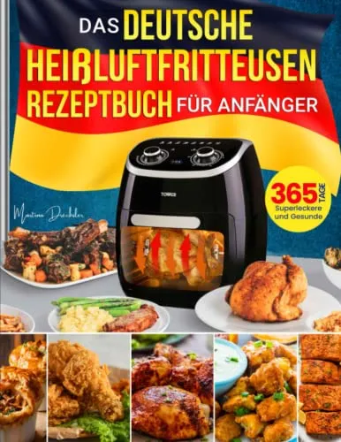 Das deutsche Heißluftfritteusen-Rezeptbuch für Anfänger - Kochen nach Art der Zubereitung: 365 gesunde und leckere Rezepte für die Heißluftfritteuse, perfekt für Budgetbewusste und Genussliebhaber.
