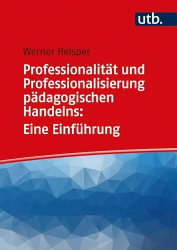 Professionalität und Professionalisierung pädagogischen Handelns: Eine Einführung - Erziehungsphilosophie, vermittelt praxisnahe Strategien zur Verbesserung der pädagogischen Arbeit und zur Entwicklung professioneller Kompetenzen.