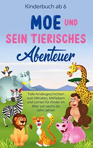 Kinderbuch ab 6 Jahren: Moe und sein tierisches Abenteuer - Tolle Kindergeschichten zum Mitraten, Mitfiebern und Lernen für Kinder im Alter von sechs bis zehn Jahren