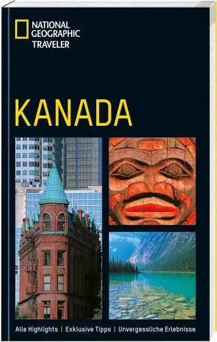 Kanada: Alle Highlights. Exklusive Tipps. Unvergessliche Erlebnisse (National Geographic Traveler)