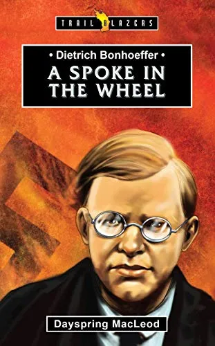 Dietrich Bonhoeffer: A Spoke in the Wheel (Trail Blazers)