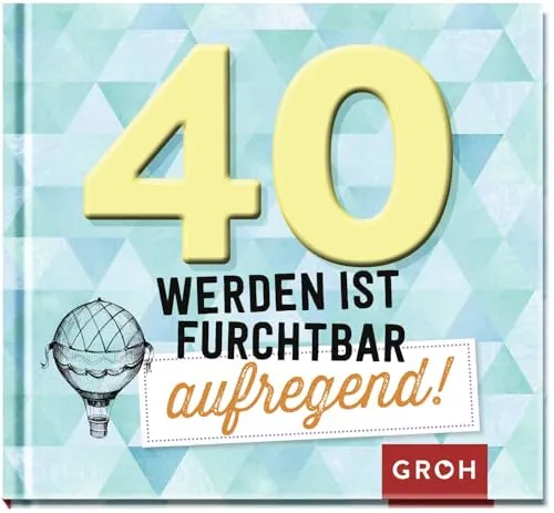 werden ist furchtbar aufregend!: Humorvolles Geschenk-Buch zum 40. Geburtstag | Mit lustigen Sprüchen und schönen Grafiken (Lustige Geschenkbücher zum runden Geburtstag) 40