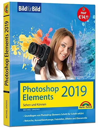 PhotoShop Elements 2019 - Bild für Bild erklärt - komplett in Farbe: Grundlagen von PhotoShop Elements Schritt für Schritt erklärt. Retusche, ... Effekte und Ebenenstile. Sehen und Können