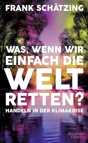 Was, wenn wir einfach die Welt retten?: Handeln in der Klimakrise - Soziologie-Referenz, inspirierendes Buch über Handlungsansätze in der Klimakrise für ein nachhaltiges Leben.