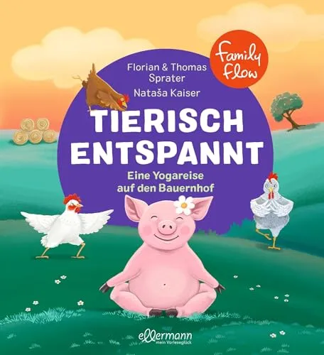 FamilyFlow. Tierisch entspannt: Eine Kinderyogareise auf den Bauernhof. Kinderbuch ab 3 Jahren mit praxiserprobten Yoga- und Achtsamkeitsübungen