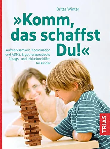 Komm, das schaffst Du!: Ergotherapeutische Hilfen für Kinder - Selbstmanagement für Job & Karriere: Praktische Tipps für Aufmerksamkeit und Koordination bei ADHS, ideal für die Unterstützung von Kindern im Alltag.