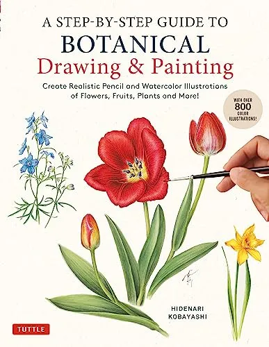 A Step-By-Step Guide to Botanical Drawing & Painting: Create Realistic Pencil and Watercolor Illustrations of Flowers, Fruits, Plants and More!