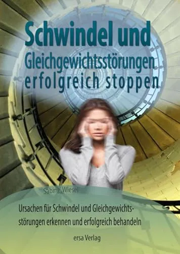 Schwindel und Gleichgewichtsstörungen stoppen: Ursachen für Schwindel und Gleichgewichtsstörungen erkennen und erfolgreich behandeln