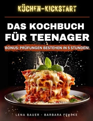 KÜCHEN-KICKSTART: Das Kochbuch für Teenager. Easy-Peasy Rezepte zum Spaß am Kochen Entdecken