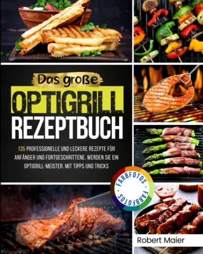 Das Große Optigrill Rezeptbuch - Entdecken Sie 135 kreative Rezepte für den Optigrill, ideal für Anfänger und Fortgeschrittene. Perfekt zum Ausprobieren und Verfeinern Ihrer Grillkünste!