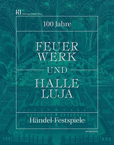 Feuerwerk und Halleluja: 100 Jahre Händel-Festspiele in Halle - Bühnen, feierliche Jubiläumsveranstaltung mit beeindruckenden Aufführungen und festlicher Atmosphäre zum 100-jährigen Bestehen.