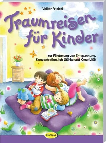 Traumreisen für Kinder: Entspannung und Kreativität fördern - Primärbildung: Unterstützt Kinder in der Entspannung, Konzentration und Ich-Stärke durch fantasievolle Reiseerlebnisse.