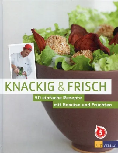 Knackig & frisch - 50 einfache Rezepte mit Gemüse und Früchten / Karin Frey u.a.