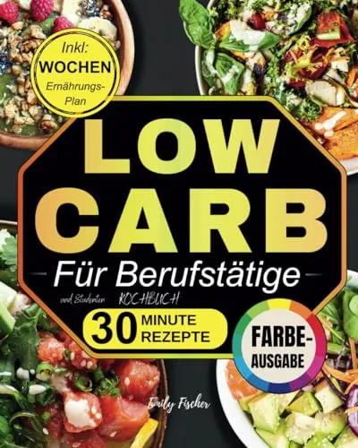 Low Carb Kochbuch für Berufstätige und Studenten: Nährende Rezepte in 30 Minuten Fertig für über 1500 Tage Ausgewogene Ernährung, Perfekt für ein ... Leben! Inkl Wochen-Ernhrungsplan