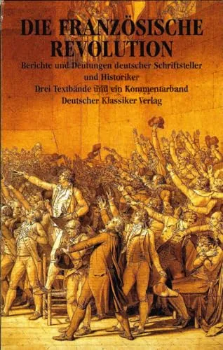 Die Französische Revolution, in 4 Bdn: Berichte und Deutungen deutscher Schriftsteller und Historiker