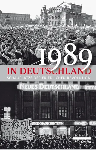 in Deutschland: Schauplätze der Friedlichen Revolution Ingo Juchler 1989