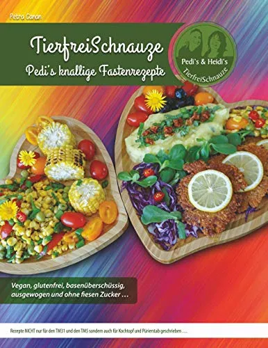 TierfreiSchnauze - Pedi's knallige Fastenrezepte - Vegan und glutenfrei, diese ausgewogenen Rezepte fördern eine basenüberschüssige Ernährung ohne Zucker – ideal für gesundheitsbewusste Genießer!