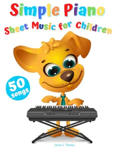 Simple Piano Sheet Music for Children: 50 Popular & Easy Songs to Play (Beginner Piano Book for Kids)