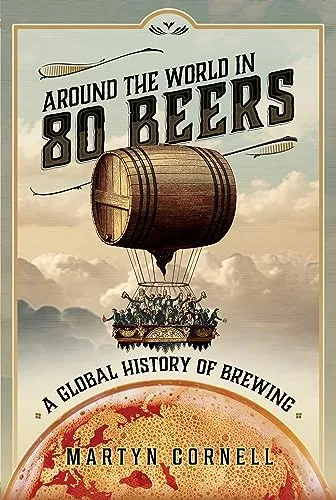 Around the World in 80 Beers: A Global History of Brewing