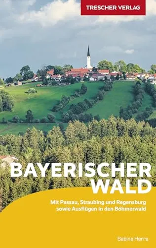TRESCHER Reiseführer Bayerischer Wald: Mit Passau, Straubing und Regensburg sowie Ausflügen in den Böhmerwald
