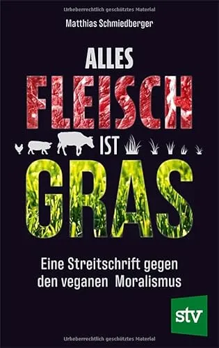 Produktbild Alles Fleisch ist Gras: Eine Streitschrift gegen den veganen Moralismus