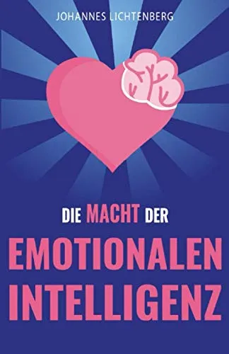 Die Macht der EMOTIONALEN INTELLIGENZ: Menschen lesen und Gefühle verstehen