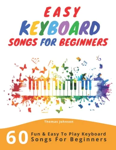 Easy Keyboard Songs For Beginners: 60 einfache und unterhaltsame Klavierstücke