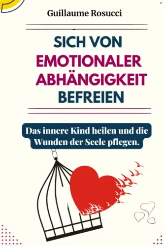 Sich von Emotionaler Abhängigkeit befreien: Das innere Kind heilen und die Wunden der Seele pflegen.
