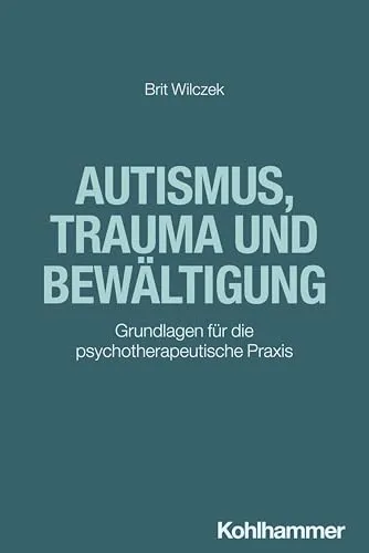 Autismus, Trauma und Bewältigung: Grundlagen für die psychotherapeutische Praxis - Medizin - Praktische Ansätze zur Unterstützung von Menschen mit Autismus und Trauma in der Therapie.