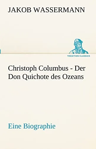 Christoph Columbus - Der Don Quichote des Ozeans: Eine Biographie (TREDITION CLASSICS)