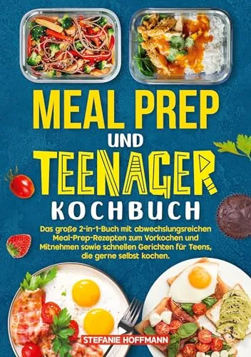 Meal Prep und Teenager Kochbuch: 2-in-1 mit abwechslungsreichen Rezepten