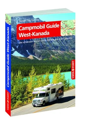 Campmobil Guide West-Kanada - VISTA POINT Reiseführer - Freizeit, Haus & Garten: Entdecken Sie die schönsten Touren durch Alberta & British Columbia für unvergessliche Camper-Abenteuer.