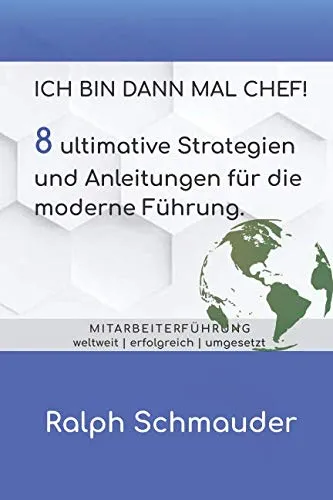Ich bin dann mal Chef!: 8 ultimative Strategien und Anleitungen für die moderne Führung