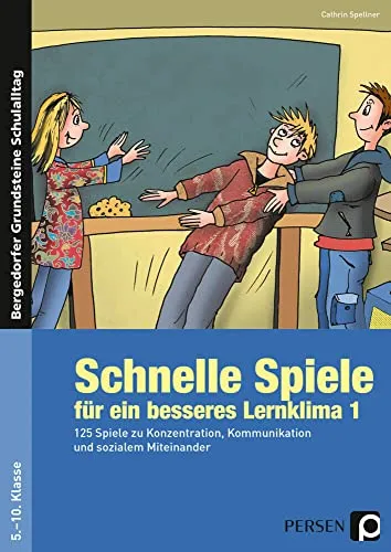 Schnelle Spiele für ein besseres Lernklima 1: 125 Spiele für die Schule - Fachbuch mit 125 Spielen zur Förderung von Konzentration, Kommunikation und sozialem Miteinander in der Klasse 5 bis 10 – ideal für ein positives Lernumfeld.