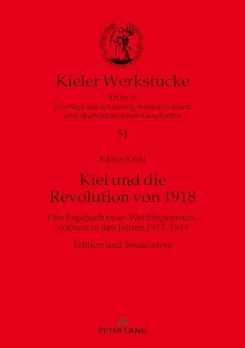 Produktbild Kiel und die Revolution von 1918: Das Tagebuch eines Werftingenieurs, verfasst in den Jahren 1917-1919. Edition und Textanalyse (Kieler Werkstuecke, Band 51)