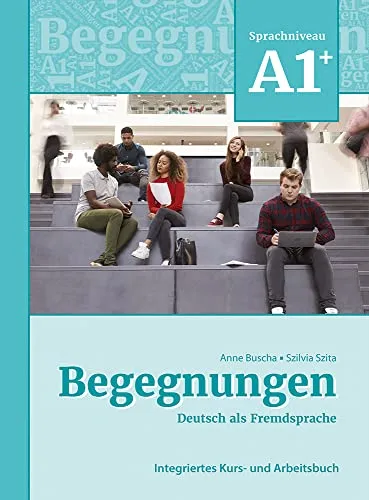 Begegnungen Deutsch als Fremdsprache A1+: Integriertes Kurs- und Arbeitsbuch - Deutsch als Fremdsprache, ideal für Anfänger mit interaktiven Übungen und klar strukturiertem Lernkonzept.