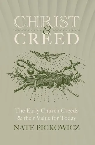 Christ & Creed: The Early Church Creeds & Their Value for Today