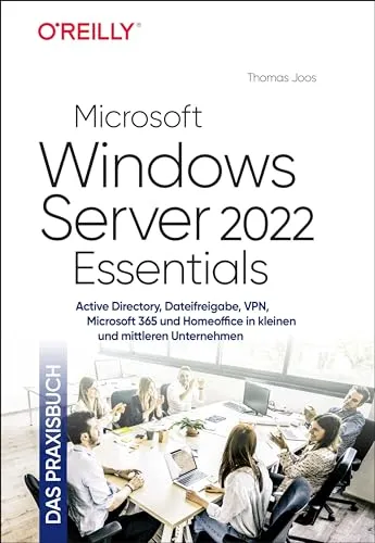 Microsoft Windows Server 2022 Essentials – Das Praxisbuch - Umfassendes Handbuch für Active Directory, Dateifreigabe und VPN in kleinen und mittleren Unternehmen, ideal für effizientes Homeoffice und Microsoft 365 Integration.