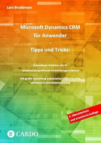 Microsoft Dynamics CRM für Anwender - Tipps & Tricks - Kundenmanagement: Praktische Sammlung von über 15 Jahren Trainer-Wissen für eine verbesserte Systemanwendung mit Schritt-für-Schritt-Anleitungen und zahlreichen Illustrationen.