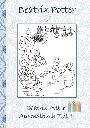 Beatrix Potter Ausmalbuch Teil 1 ( Peter Hase ): Malbuch, ausmalen, kolorieren, Original, Buntstifte, Filzer, Bleistift, Auqarell, Klassiker, ... Erwachsene, Geschenkbuch, Geschenk