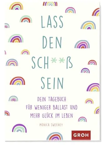 Lass den Sch**ß sein: Dein Tagebuch für weniger Ballast und mehr Glück im Leben | Anti-Stress-Mitmachbuch