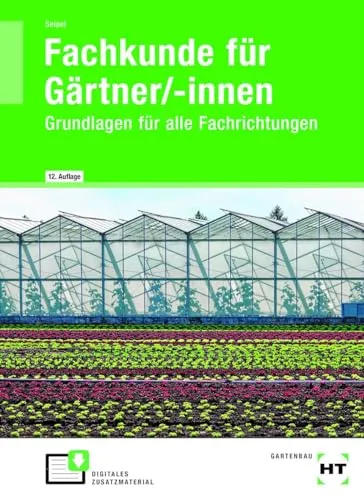 Fachkunde für Gärtner/-innen: Grundlagen für alle Fachrichtungen - Berufe in Landwirtschaft & Gartenbau: Umfassendes Fachbuch zur Ausbildung in allen gärtnerischen Fachrichtungen, ideal für angehende Gärtner.