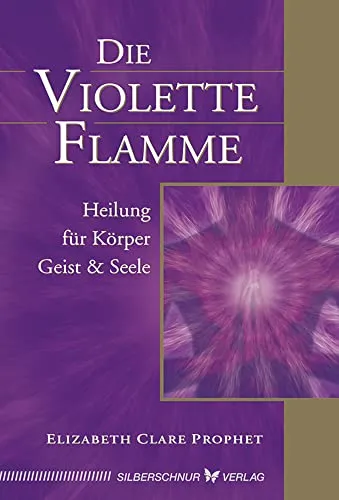 Die violette Flamme. Heilung für Körper, Geist und Seele